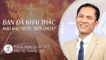 BÀI GIẢNG CHỦ NHẬT | BẠN ĐÃ KHAI THÁC KHO BÁU NƯỚC TRỜI CHƯA? | 11-05-2025 | Mục Sư Trương Quý
