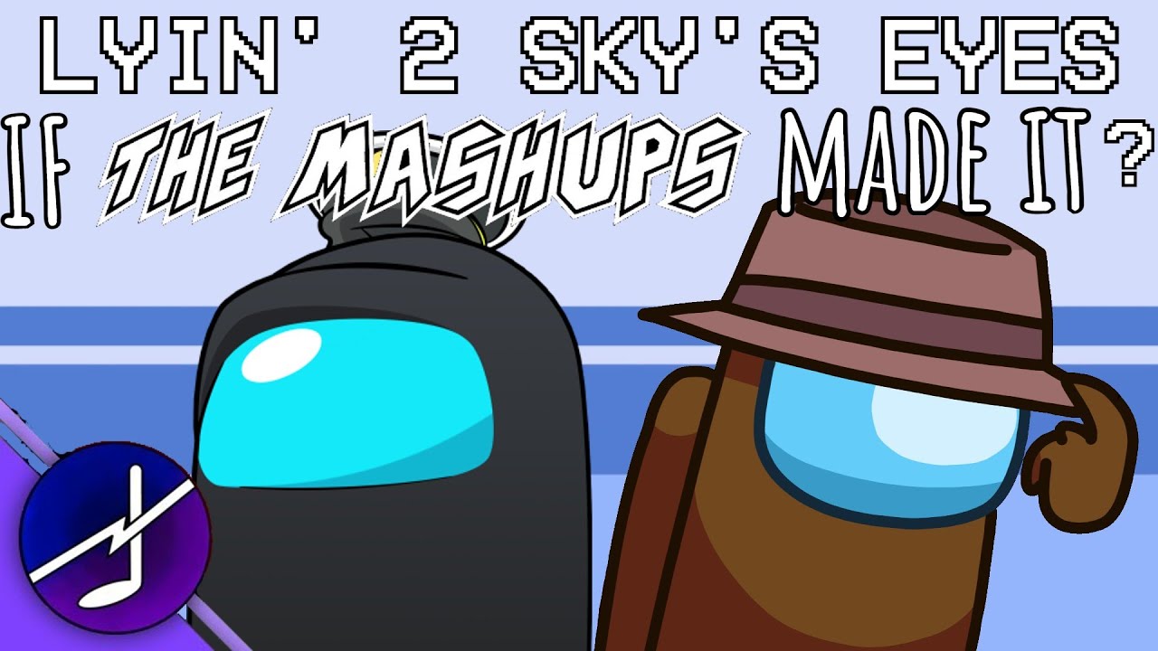 Lyin' 2 Sky's Eyes if The Mashups Made It?