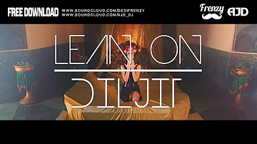 LEAN ON DILJIT (feat. Diljit Dosanjh & MØ) | DJ FRENZY | DJ AJD | FREE DOWNLOAD