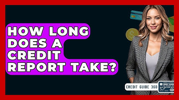 How Long Does A Credit Report Take? - CreditGuide360.com
