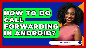 How To Do Call Forwarding In Android? - Be App Savvy