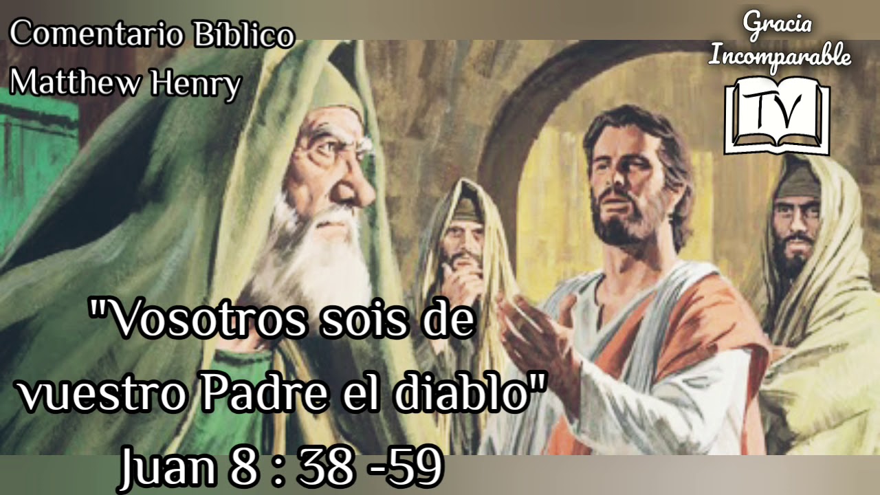 Vosotros sois de Vuestro Padre el diablo JUAN 8 : 38 - 59 - Comentario  Biblico Matthew Henry - YouTube