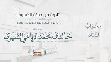 تلاوة من صلاة الكسوف - بصوت القارئ خالد بن محمد الرياعي الشهري