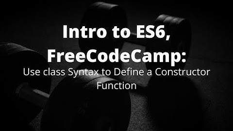 Use class Syntax to Define a Constructor Function, ES6 tutorial, Learn ES6 Syntax