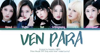 How would IVE sing "Ven Para" | Original by Weeekly | Color Coded han/rom/eng