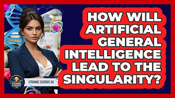 How Will Artificial General Intelligence Lead To The Singularity? - Strange Science HQ