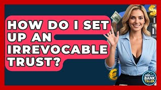 How Do I Set Up An Irrevocable Trust? - Ask Your Bank Teller What Is A Complex Trust Ask Your Bank Teller