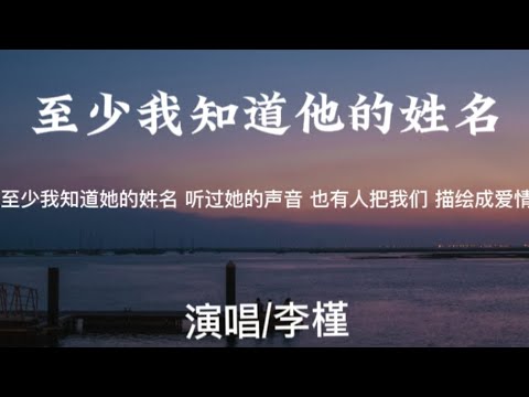 至少我知道他的姓名-李槿「至少我知道她的姓名 听过她的声音 也有人把我们 描绘成爱情」［动态歌词/PLyrics］#至少我知道他的姓名 #李槿 #动态歌词