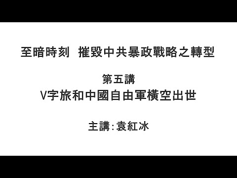 V字旅和中国自由军横空出世（至暗时刻  摧毁中共暴政战略之转型  第五讲）【袁红冰纵论天下】02232021