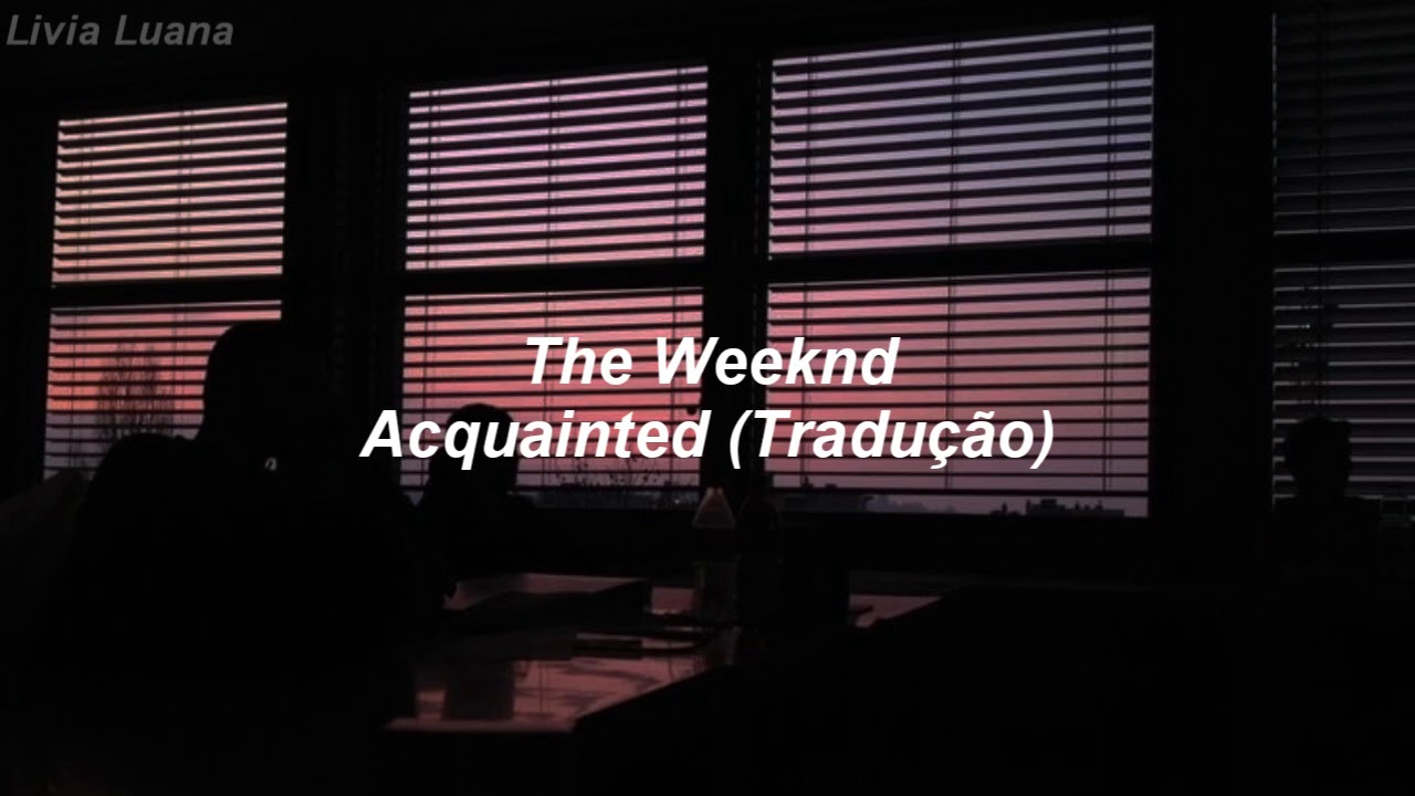 The Weeknd Acquainted Traducao Legendado Youtube