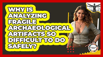 Why Is Analyzing Fragile Archaeological Artifacts So Difficult To Do Safely? - Anthropology Insights
