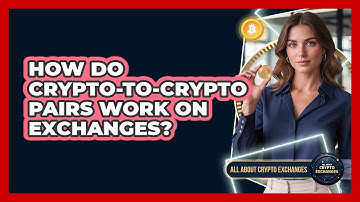 How Do Crypto-to-crypto Pairs Work On Exchanges? - All About Crypto Exchanges
