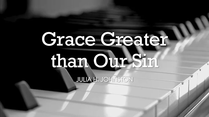Grace Greater than Our Sin (Julia Johnston) - Hymn...