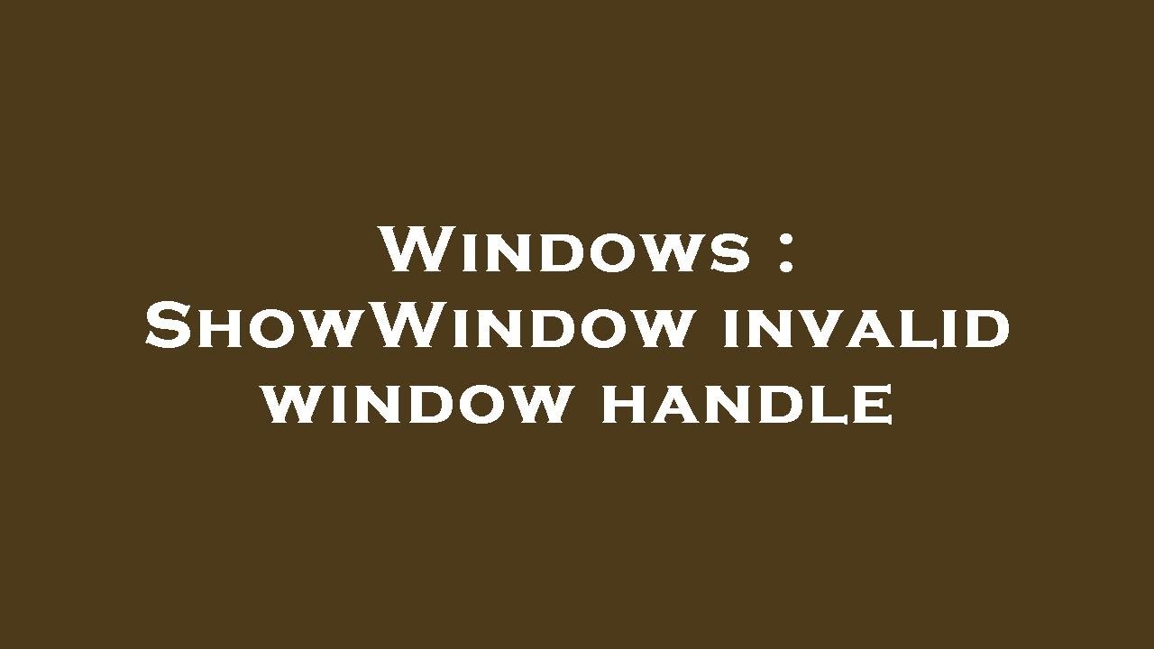 Windows showwindow invalid window handle youtube