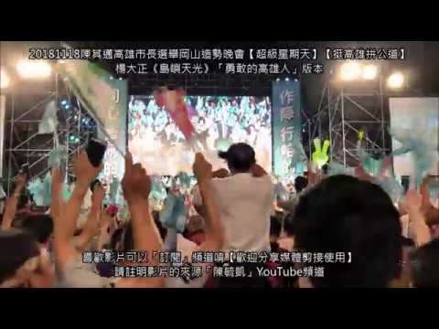 楊大正《島嶼天光》「勇敢的高雄人」版本20181118陳其邁高雄市長選舉岡山造勢晚會【超級星期天】【挺高雄拼公道】【記得打開CC華文字幕】