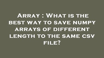 Array : What is the best way to save numpy arrays of different length to the same csv file?