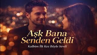 Aşk Bana Senden Geldi Kalbim İlk Kez Böyle Sevdi
