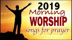 Morning  Worship Songs 2019 - Non Stop Praise and Worship songs - Gospel Music 2019  - Durasi: 1:41:47. 