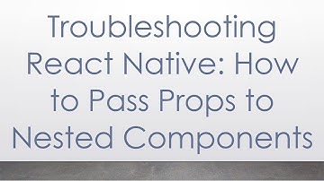 Troubleshooting React Native: How to Pass Props to Nested Components