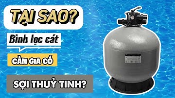 Tại sao bình lọc cát bể bơi lại được làm bằng sợi thuỷ tinh?