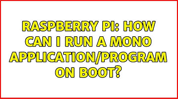 Raspberry Pi: How can I run a MONO application/program on boot? (3 Solutions!!)