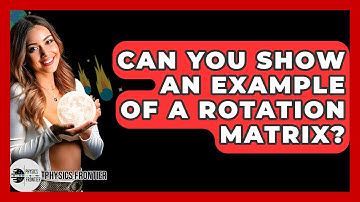 Can You Show An Example Of A Rotation Matrix? - Physics Frontier