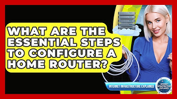What Are The Essential Steps To Configure A Home Router? - Internet Infrastructure Explained