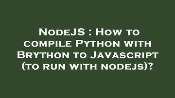 NodeJS : How to compile Python with Brython to Javascript (to run with nodejs)?