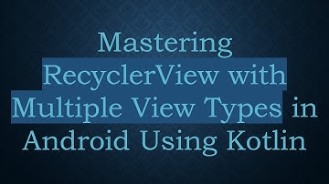 Mastering RecyclerView with Multiple View Types in Android Using Kotlin