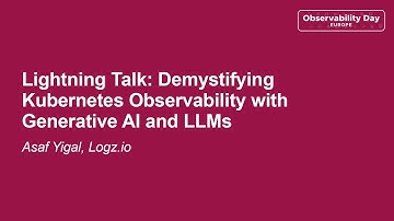 Lightning Talk: Demystifying Kubernetes Observability with Generative AI and LLMs - Asaf Yigal