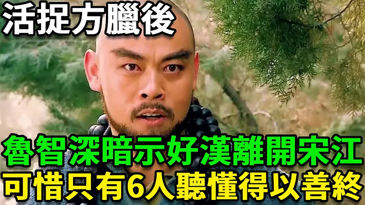 活捉方臘後，魯智深暗示好漢們離開宋江，可惜只有6人聽懂，得以善終 - 天天要聞