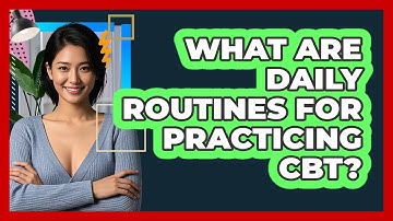 What Are Daily Routines For Practicing CBT?