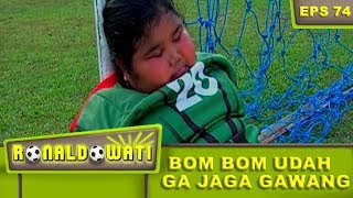 Bom Bom Udah Ga Harus Jagain Gawang Lagi – Ronaldowati Eps 74 Part 1