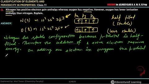 Nitrogen has positive electron gain enthalpy whereas oxygen has negative. However, oxygen has lower