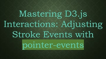 Mastering D3.js Interactions: Adjusting Stroke Events with pointer-events