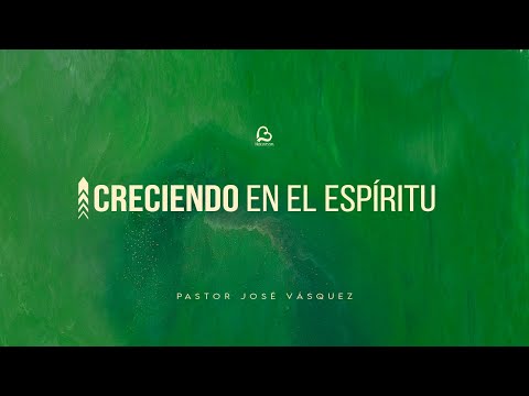 Creciendo en el Espíritu | Pastor José Vásquez