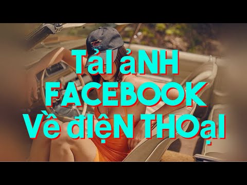 Hướng dẫn cách tải ảnh trên facebook về điện thoại