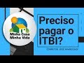 Minha Casa Minha Vida - Preciso pagar o ITBI