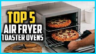 ✅ Top 5 Best Air Fryer Toaster Ovens in 2026