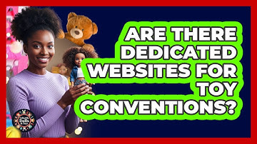 Are There Dedicated Websites For Toy Conventions?