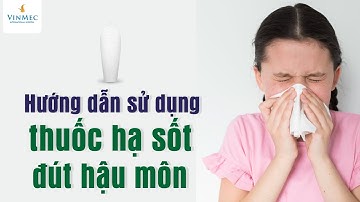 Hướng dẫn sử dụng thuốc hạ sốt đút hậu môn