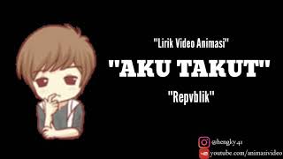 Repvblik "AKU TAKUT" Lirik video Animasi