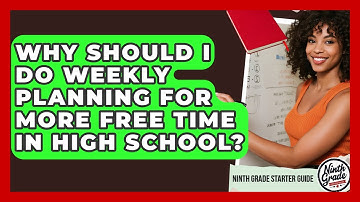 Why Should I Do Weekly Planning For More Free Time In High School? - Ninth Grade Starter Guide