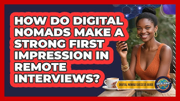 How Do Digital Nomads Make A Strong First Impression In Remote Interviews?
