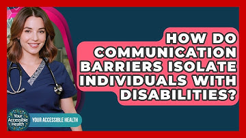 How Do Communication Barriers Isolate Individuals With Disabilities? - Your Accessible Health