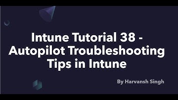 Intune Tutorial 38 - Autopilot Troubleshooting Tips in Intune