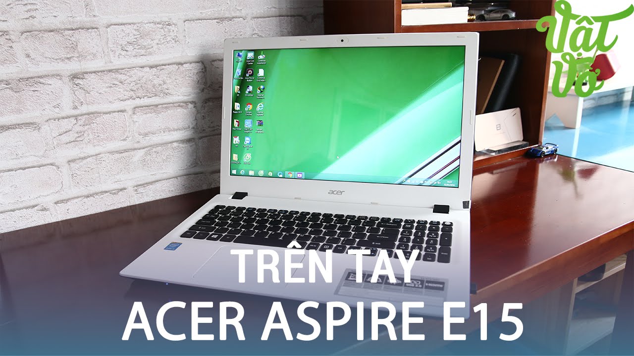 Vật Vờ| Trên tay \u0026 đánh giá nhanh Acer Aspire E15: Core i5, 4GB RAM giá hơn 10 triệu