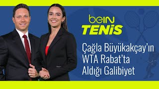 🎾 Çağla Büyükakçay'ın WTA Rabat'ta Aldığı Galibiyet | Berceste Şeber & Ulaş Çan | beIN Tenis