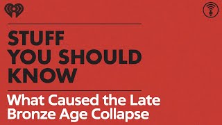 What Caused the Late Bronze Age Collapse? | STUFF YOU SHOULD KNOW