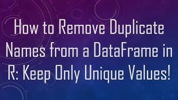 How to Remove Duplicate Names from a DataFrame in R: Keep Only Unique Values!